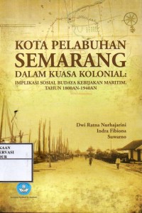 Image of Kota pelabuhan Semarang dalam kuasa kolonial : Implikasi sosial budaya kebijakan maritim, tahun 1800an-1940an